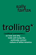 Trolling: Political Commentary on How & Why Trolls Will Trump the Politically Correct Culture of Leftist America