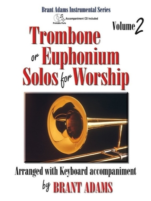 Trombone or Euphonium Solos for Worship, Vol. 2: Arranged with Keyboard Accompaniment - Adams, Brant (Composer)