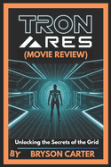 Tron: Ares (Movie Review): Unlocking the Secrets of the Grid