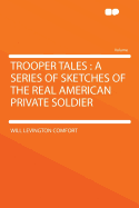 Trooper Tales: A Series of Sketches of the Real American Private Soldier