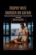 Trophy Wife: Muder on Safari: One Woman. One Man Smiling. One Affair Exposed - A Story In The Safari That Ended In Blood