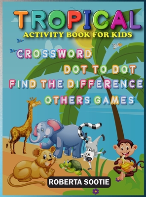 Tropical Activity Book for Kids: Crossword, Dot to Dot, Find the difference, Other Games - Sootie, Roberta
