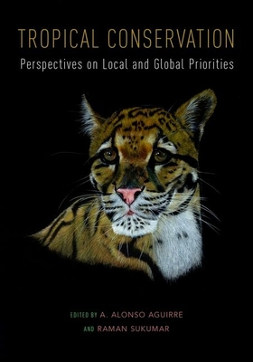 Tropical Conservation: Perspectives on Local and Global Priorities - Aguirre, A Alonso (Editor), and Sukumar, Raman (Editor)