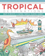 Tropical Destinations: Boats to Beaches, A Calming Tropical Coloring Journey