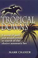 Tropical Downs: A Novel of Peril and Misadventures in Search of the Elusive Automatic Bet