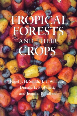 Tropical Forests and Their Crops - Smith, Nigel J H, and Williams, J T, and Plucknett, Donald L