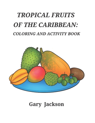 Tropical Fruits of the Caribbean: Coloring and Activity Book - Jackson, Gary