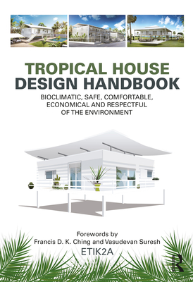 Tropical House Design Handbook: Bioclimatic, Safe, Comfortable, Economical and Respectful of the Environment - Etik2a (Editor)