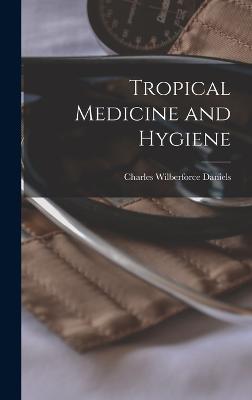 Tropical Medicine and Hygiene - Daniels, Charles Wilberforce