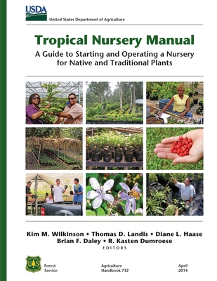 Tropical Nursery Manual: A Guide to Starting and Operating a Nursery for Native and Traditional Plants - Wilkinson, Kim M (Editor), and Landis, Thomas D (Editor), and Haase, Diane L (Editor)