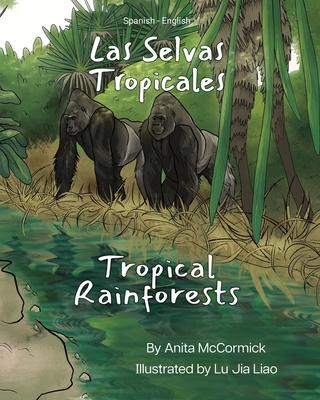 Tropical Rainforests (Spanish-English): Las Selvas Tropicales - McCormick, Anita, and Liao, Lu Jia (Illustrator), and Delgado, Geovanna (Translated by)