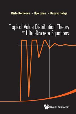 Tropical Value Distribution Theory And Ultra-discrete Equations - Korhonen, Risto, and Laine, Ilpo, and Tohge, Kazuya