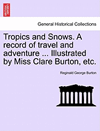 Tropics and Snows. a Record of Travel and Adventure ... Illustrated by Miss Clare Burton, Etc.