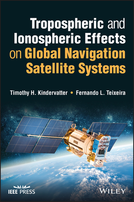 Tropospheric and Ionospheric Effects on Global Navigation Satellite Systems - Kindervatter, Tim H