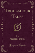 Troubadour Tales (Classic Reprint)