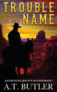 Trouble By Any Name: A Western Novella