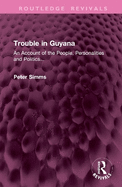 Trouble in Guyana: An Account of the People, Personalities and Politics...