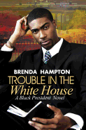 Trouble in the White House: A Black President Novel