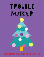 Trouble Maker: Christmas Coloring Book For Kids