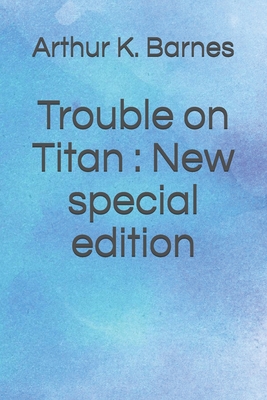 Trouble on Titan: New special edition - Barnes, Arthur K