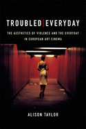 Troubled Everyday: The Aesthetics of Violence and the Everyday in European Art Cinema