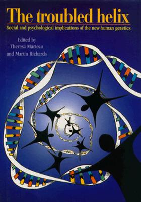 Troubled Helix: Social and Psychological Implications of the New Human Genetics - Marteau, Theresa (Editor), and Richards, Martin (Editor)