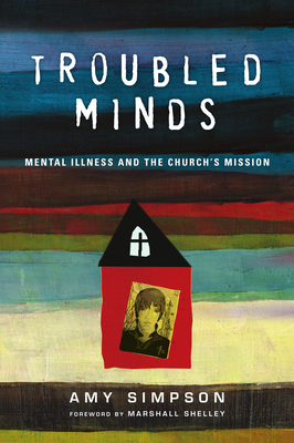 Troubled Minds: Mental Illness and the Church's Mission - Simpson, Amy, and Shelley, Marshall (Foreword by)