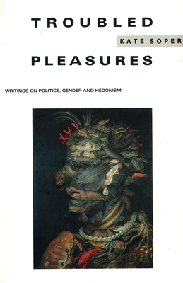 Troubled Pleasures: Writings on Politics, Gender and Hedonism - Soper, Kate