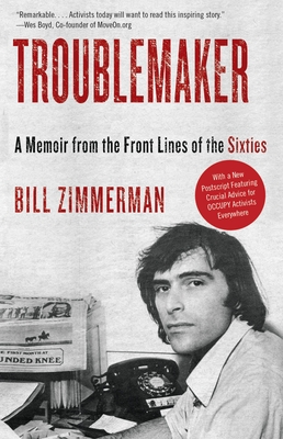 Troublemaker: A Memoir from the Front Lines of the Sixties - Zimmerman, Bill