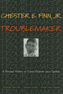 Troublemaker: A Personal History of School Reform Since Sputnik - Finn, Chester E