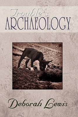 Trouble's Archaeology: Poems - Lewis, Deborah