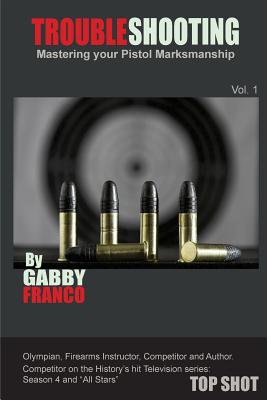 TroubleShooting: Mastering your Pistol Marksmanship - Franco, Gabby
