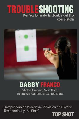 Troubleshooting: Perfeccionando La Tecnica del Tiro Con Pistola - Franco, Gabby