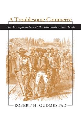 Troublesome Commerce: The Transformation of the Interstate Slave Trade - Gudmestad, Robert H