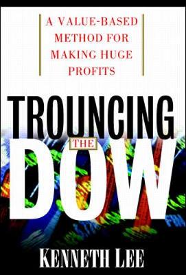 Trouncing the Dow: A Value-Based Method for Making Huge Profits in the Stock Market - Lee, Kenneth