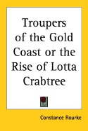 Troupers of the Gold Coast or the Rise of Lotta Crabtree - Rourke, Constance