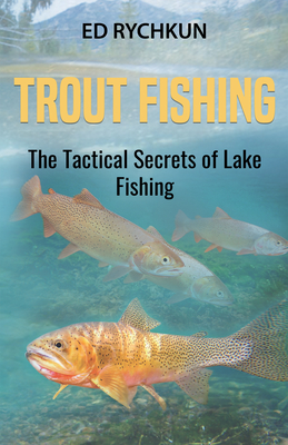 Trout Fishing: The Tactical Secrets of Lake Fishing (3rd Printing) - Rychkun, Ed