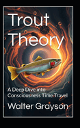 Trout Theory: A Deep Dive into Consciousness Time Travel