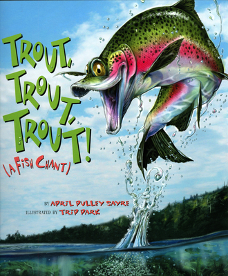 Trout, Trout, Trout: (A Fish Chant) - Sayre, April Pulley