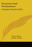 Trouveres And Troubadours: A Popular Treatise (1914)