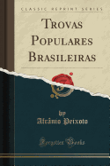 Trovas Populares Brasileiras (Classic Reprint)