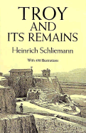 Troy and Its Remains; A Narrative of Researches and Discoveries Made on the Site of Ilium, and in the Trojan Plain