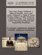 Troy Leon Gregg, Petitioner, V. State of Georgia. Jerry Lane Jurek, Petitioner, V. State of Texas. Charles William Proffitt, Petitioner, V. State of Florida. U.S. Supreme Court Transcript of Record with Supporting Pleadings