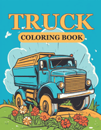 Truck Coloring Book: Monster Trucks, Fire Trucks, Dump Trucks, Garbage Trucks, and More. For Toddlers, Preschoolers, Ages 4-8, Ages 9-12
