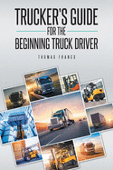 Trucker's Guide for the Beginning Truck Driver