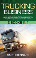 Trucking Business: 2 Books in 1: Freight Broker and Owner Operator Trucking Business Startup. Learn How to Start, Run and Scale-Up Your Own Freight Brokerage Company in Less Than 4 Weeks