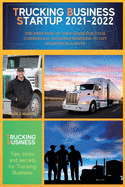 Trucking Business Startup 2021-2022: The Best Step-by-Step Guide for Your Commercial Trucking Business, to get started in 20 days