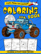 Trucks, Planes, Cars and Boats Coloring Book - Coloring Activity Book For Kids: A Toddler Activity Book for Boys and Kids Ages 2,3,4,5 Years Old