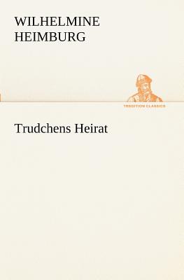 Trudchens Heirat - Heimburg, Wilhelmine