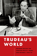 Trudeau's World: Insiders Reflect on Foreign Policy, Trade, and Defence, 1968-84